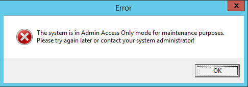 Error Message; says The system is in Admin Access Only mode for maintenance purposes. Please try again later or contact your system administrator!