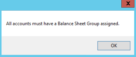 Balance Sheet Error Message window; says All accounts must have a Balance Sheet Group assigned.